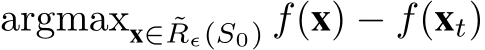 argmaxx∈ ˜Rϵ(S0) f(x) − f(xt)