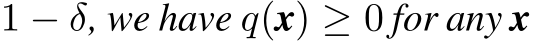  1 − δ, we have q(x) ≥ 0 for any x