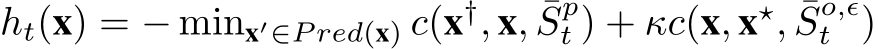 ht(x) = − minx′∈P red(x) c(x†, x, ¯Spt ) + κc(x, x⋆, ¯So,ϵt )