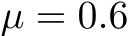  µ = 0.6