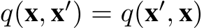  q(x, x′) = q(x′, x)