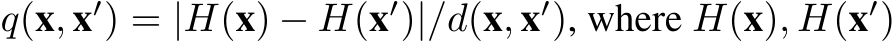  q(x, x′) = |H(x) − H(x′)|/d(x, x′), where H(x), H(x′)