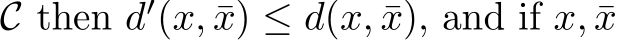  C then d′(x, ¯x) ≤ d(x, ¯x), and if x, ¯x