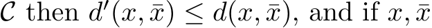 C then d′(x, ¯x) ≤ d(x, ¯x), and if x, ¯x