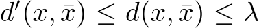 d′(x, ¯x) ≤ d(x, ¯x) ≤ λ