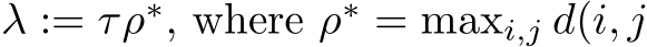  λ := τρ∗, where ρ∗ = maxi,j d(i, j