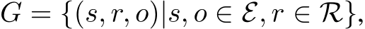  G = {(s, r, o)|s, o ∈ E, r ∈ R},