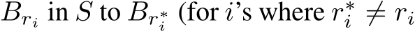 Bri in S to Br∗i (for i’s where r∗i ̸= ri