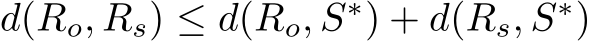 d(Ro, Rs) ≤ d(Ro, S∗) + d(Rs, S∗)