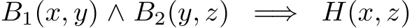  B1(x, y) ∧ B2(y, z) =⇒ H(x, z)