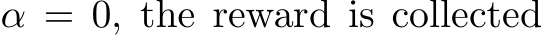  α = 0, the reward is collected