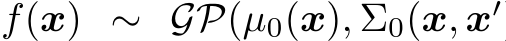  f(x) ∼ GP(µ0(x), Σ0(x, x′