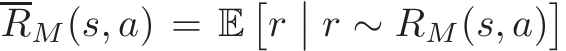 RM(s, a) = E�r�� r ∼ RM(s, a)�