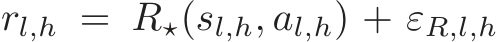 rl,h = R⋆(sl,h, al,h) + εR,l,h