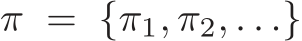  π = {π1, π2, . . .}