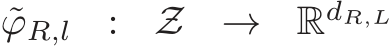 ˜ϕR,l : Z → RdR,L