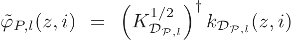  ˜ϕP,l(z, i) = �K1/2DP,l�†kDP,l(z, i)