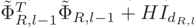 ˜ΦTR,l−1 ˜ΦR,l−1 + HIdR,l