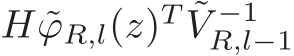  H ˜ϕR,l(z)T ˜V −1R,l−1