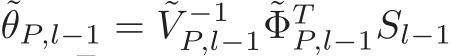 ˜θP,l−1 = ˜V −1P,l−1 ˜ΦTP,l−1Sl−1