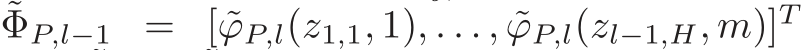˜ΦP,l−1 = [ ˜ϕP,l(z1,1, 1), . . . , ˜ϕP,l(zl−1,H, m)]T