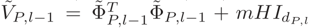 ˜VP,l−1 = ˜ΦTP,l−1 ˜ΦP,l−1 + mHIdP,l