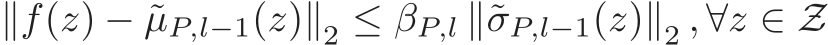 ∥f(z) − ˜µP,l−1(z)∥2 ≤ βP,l ∥˜σP,l−1(z)∥2 , ∀z ∈ Z