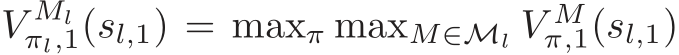  V Mlπl,1(sl,1) = maxπ maxM∈Ml V Mπ,1(sl,1)