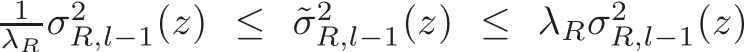 λR σ2R,l−1(z) ≤ ˜σ2R,l−1(z) ≤ λRσ2R,l−1(z)