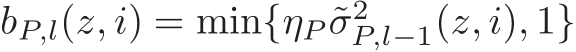  bP,l(z, i) = min{ηP ˜σ2P,l−1(z, i), 1}