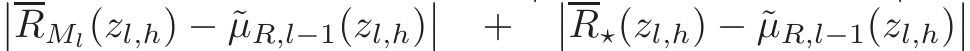 ��RMl(zl,h) − ˜µR,l−1(zl,h)�� + ��R⋆(zl,h) − ˜µR,l−1(zl,h)��