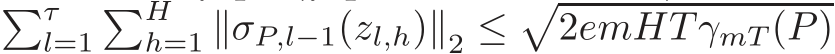 �τl=1�Hh=1 ∥σP,l−1(zl,h)∥2 ≤�2emHT γmT(P)