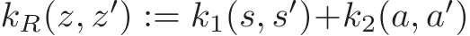  kR(z, z′) := k1(s, s′)+k2(a, a′)