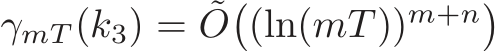  γmT (k3) = ˜O�(ln(mT ))m+n�