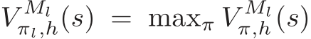  V Mlπl,h(s) = maxπ V Mlπ,h(s)