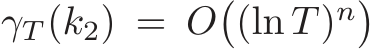  γT (k2) = O�(ln T )n�