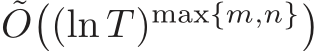 ˜O�(ln T )max{m,n}�
