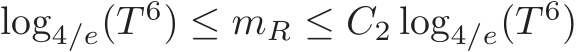  log4/e(T 6) ≤ mR ≤ C2 log4/e(T 6)