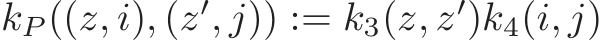  kP ((z, i), (z′, j)) := k3(z, z′)k4(i, j)