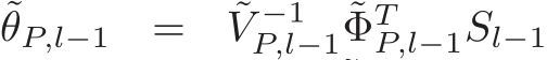 ˜θP,l−1 = ˜V −1P,l−1 ˜ΦTP,l−1Sl−1