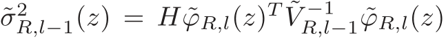 ˜σ2R,l−1(z) = H ˜ϕR,l(z)T ˜V −1R,l−1 ˜ϕR,l(z)