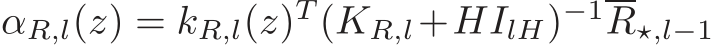 αR,l(z) = kR,l(z)T (KR,l+HIlH)−1R⋆,l−1