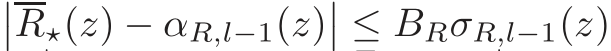 ��R⋆(z) − αR,l−1(z)�� ≤ BRσR,l−1(z)