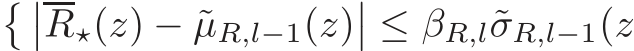 � ��R⋆(z) − ˜µR,l−1(z)�� ≤ βR,l˜σR,l−1(z