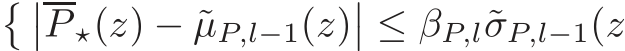 � ��P ⋆(z) − ˜µP,l−1(z)�� ≤ βP,l˜σP,l−1(z