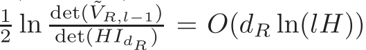 12 ln det( ˜VR,l−1)det(HIdR ) = O(dR ln(lH))