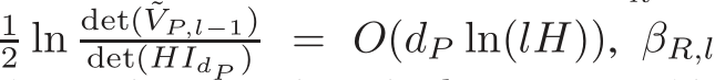 2 ln det( ˜VP,l−1)det(HIdP ) = O(dP ln(lH)), βR,l