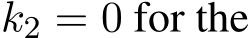  k2 = 0 for the