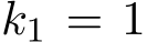 k1 = 1