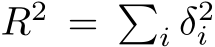  R2 = �i δ2i